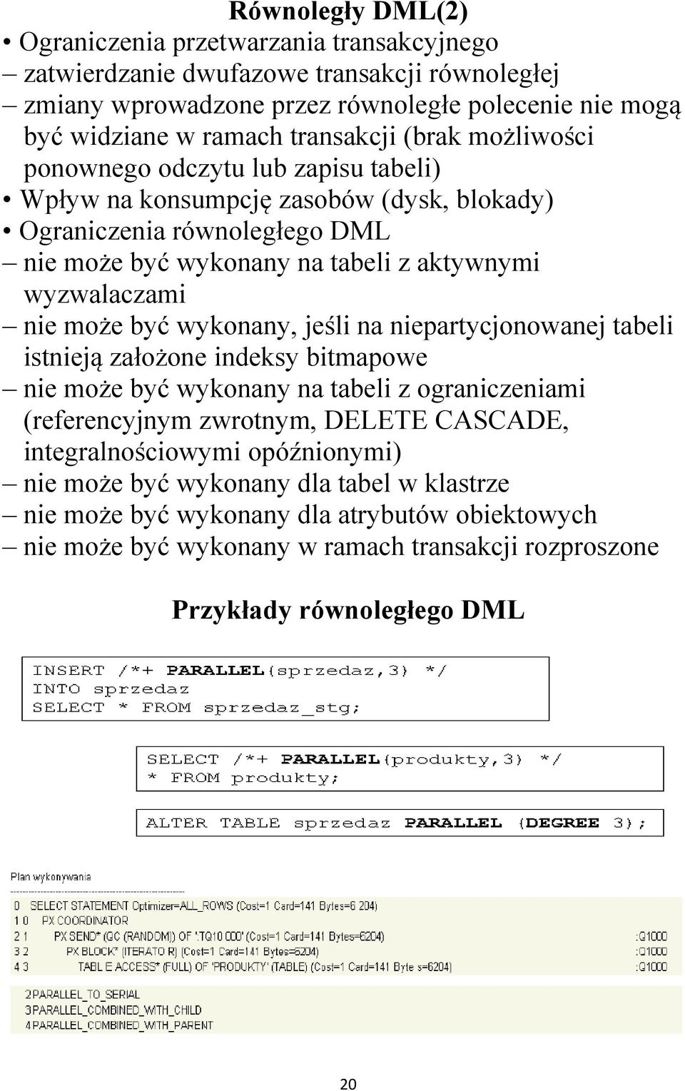 wyzwalaczami nie może być wykonany, jeśli na niepartycjonowanej tabeli istnieją założone indeksy bitmapowe nie może być wykonany na tabeli z ograniczeniami (referencyjnym zwrotnym, DELETE