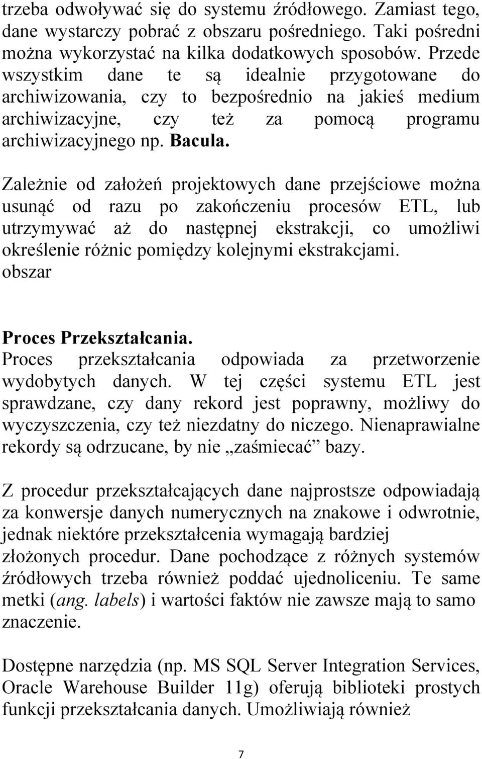 Zależnie od założeń projektowych dane przejściowe można usunąć od razu po zakończeniu procesów ETL, lub utrzymywać aż do następnej ekstrakcji, co umożliwi określenie różnic pomiędzy kolejnymi