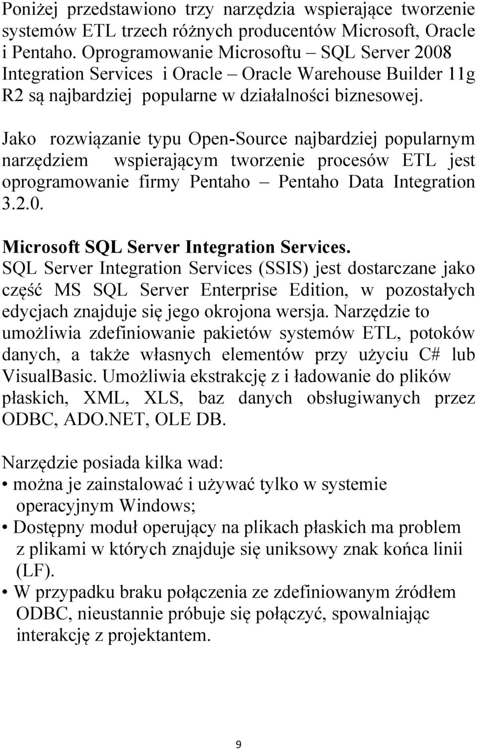 Jako rozwiązanie typu Open-Source najbardziej popularnym narzędziem wspierającym tworzenie procesów ETL jest oprogramowanie firmy Pentaho Pentaho Data Integration 3.2.0.