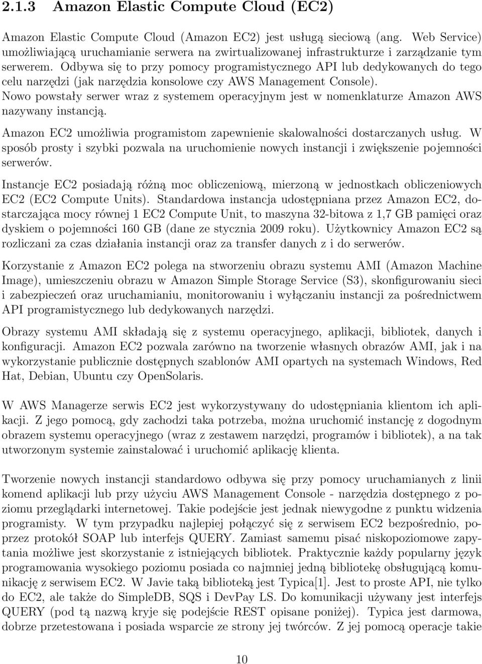 Odbywa się to przy pomocy programistycznego API lub dedykowanych do tego celu narzędzi (jak narzędzia konsolowe czy AWS Management Console).