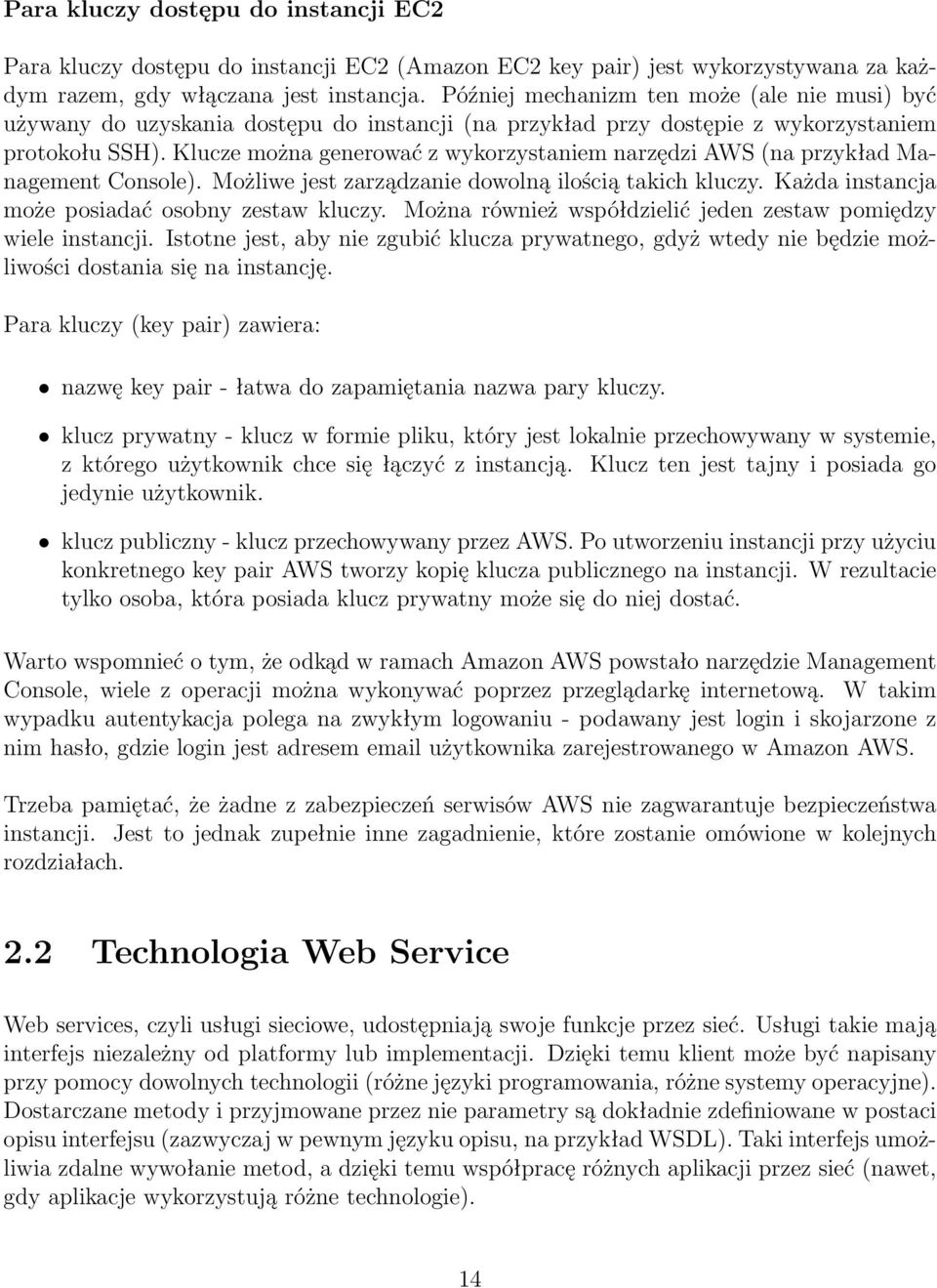 Klucze można generować z wykorzystaniem narzędzi AWS (na przykład Management Console). Możliwe jest zarządzanie dowolną ilością takich kluczy. Każda instancja może posiadać osobny zestaw kluczy.