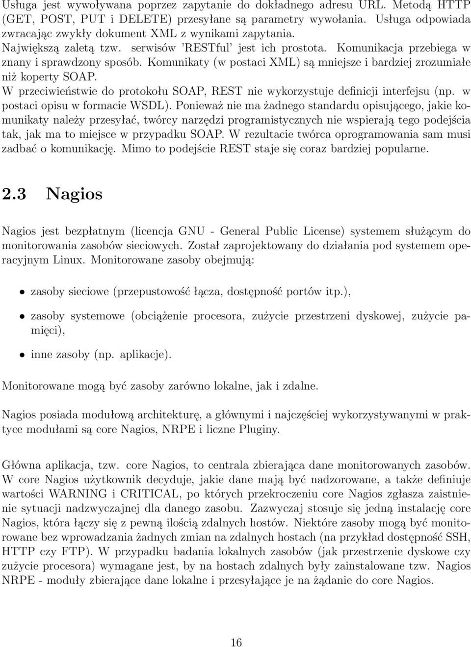 Komunikaty (w postaci XML) są mniejsze i bardziej zrozumiałe niż koperty SOAP. W przeciwieństwie do protokołu SOAP, REST nie wykorzystuje definicji interfejsu (np. w postaci opisu w formacie WSDL).