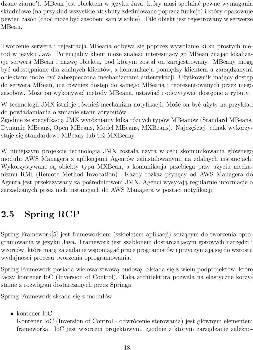 sam w sobie). Taki obiekt jest rejestrowany w serwerze MBean. Tworzenie serwera i rejestracja MBeana odbywa się poprzez wywołanie kilku prostych metod w języku Java.