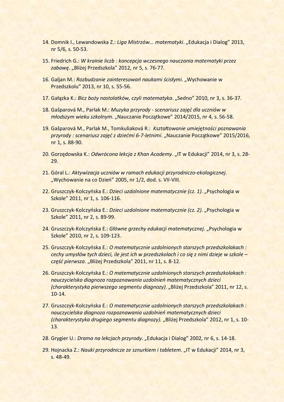 : Bicz boży nastolatków, czyli matematyka. Sedno 2010, nr 3, s. 36-37. 18. Gašparová M., Parlak M.: Muzyka przyrody - scenariusz zajęć dla uczniów w młodszym wieku szkolnym.