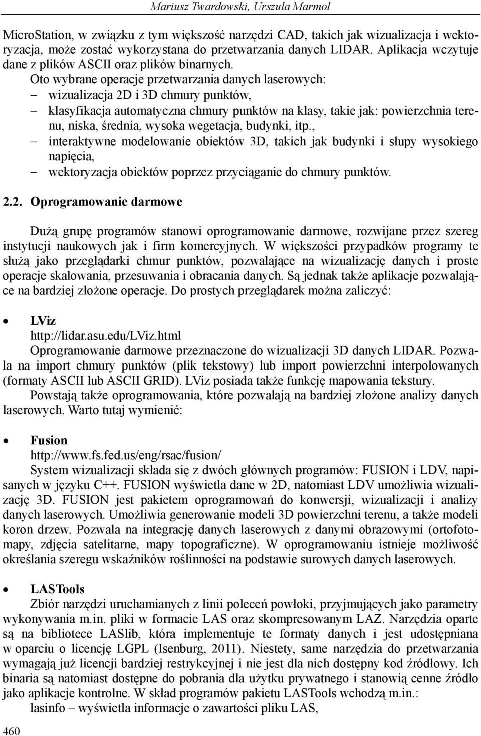 Oto wybrane operacje przetwarzania danych laserowych: wizualizacja 2D i 3D chmury punktów, klasyfikacja automatyczna chmury punktów na klasy, takie jak: powierzchnia terenu, niska, średnia, wysoka