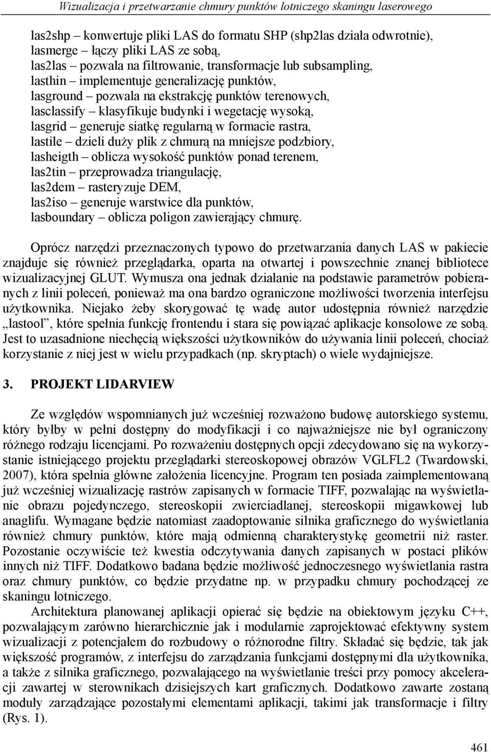 generuje siatkę regularną w formacie rastra, lastile dzieli duży plik z chmurą na mniejsze podzbiory, lasheigth oblicza wysokość punktów ponad terenem, las2tin przeprowadza triangulację, las2dem