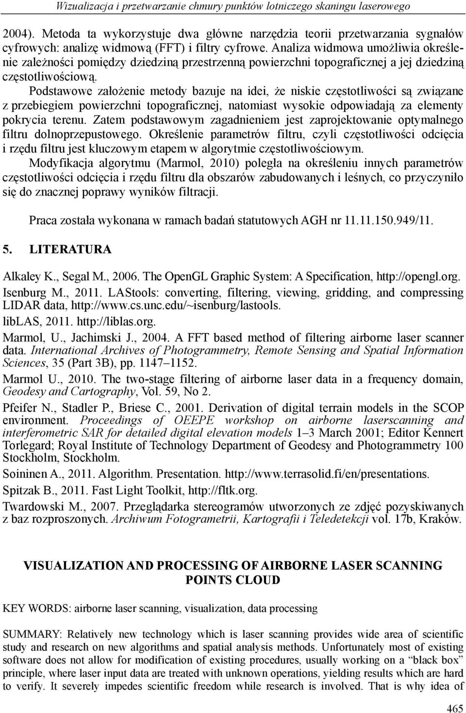 Analiza widmowa umożliwia określenie zależności pomiędzy dziedziną przestrzenną powierzchni topograficznej a jej dziedziną częstotliwościową.