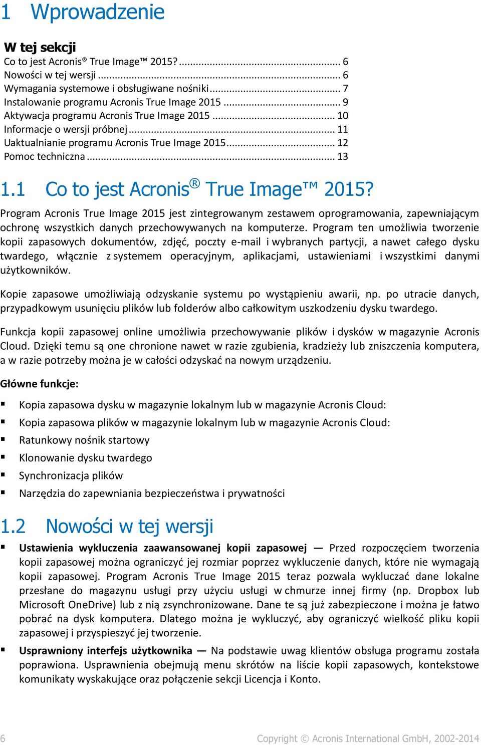 1 Co to jest Acronis True Image 2015? Program Acronis True Image 2015 jest zintegrowanym zestawem oprogramowania, zapewniającym ochronę wszystkich danych przechowywanych na komputerze.