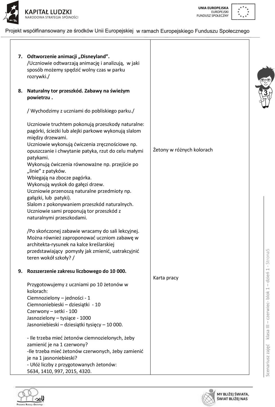 / Uczniowie truchtem pokonują przeszkody naturalne: pagórki, ścieżki lub alejki parkowe wykonują slalom między drzewami. Uczniowie wykonują ćwiczenia zręcznościowe np.