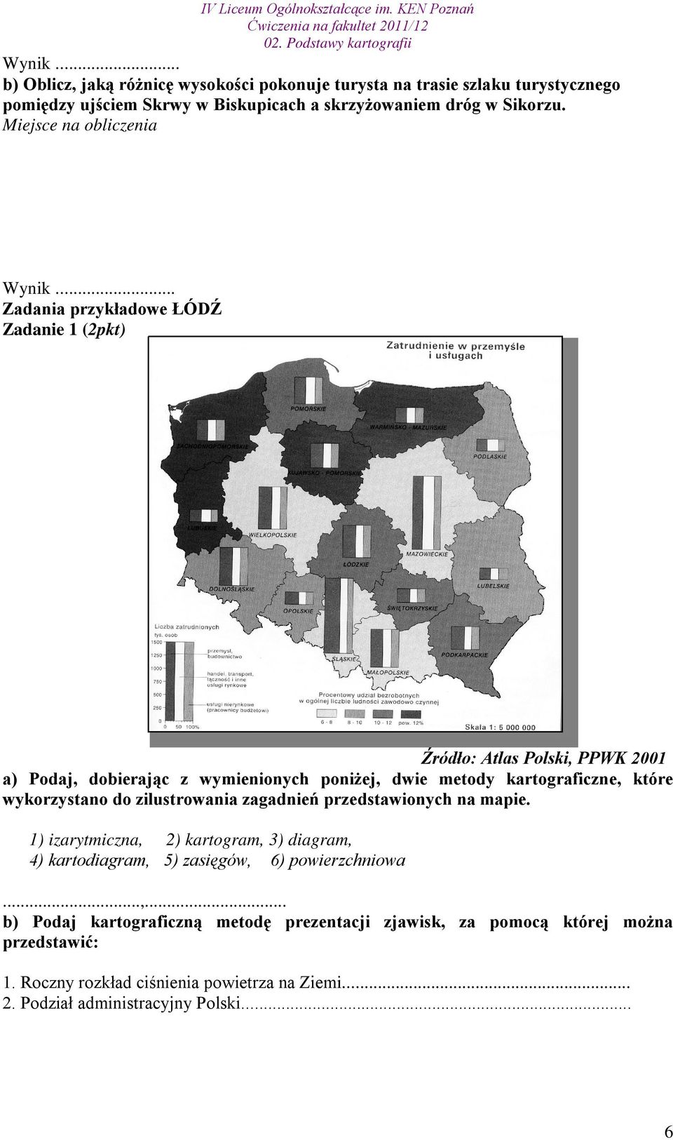 .. Zadania przykładowe ŁÓDŹ Zadanie 1 (2pkt) Źródło: Atlas Polski, PPWK 2001 a) Podaj, dobierając z wymienionych poniżej, dwie metody kartograficzne, które wykorzystano do