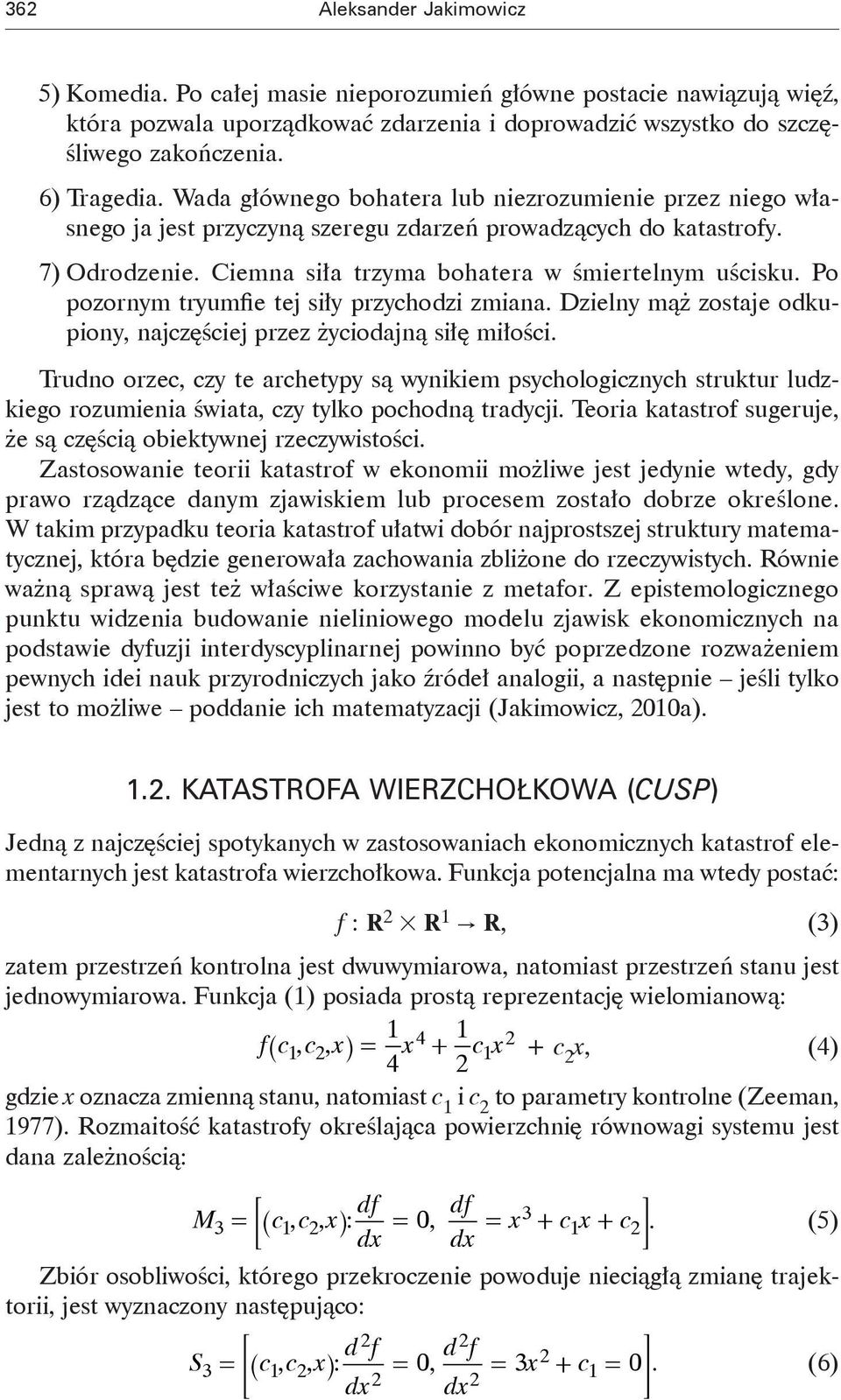 Po pozornym tryumfie tej siły przychodzi zmiana. Dzielny mąż zostaje odkupiony, najczęściej przez życiodajną siłę miłości.