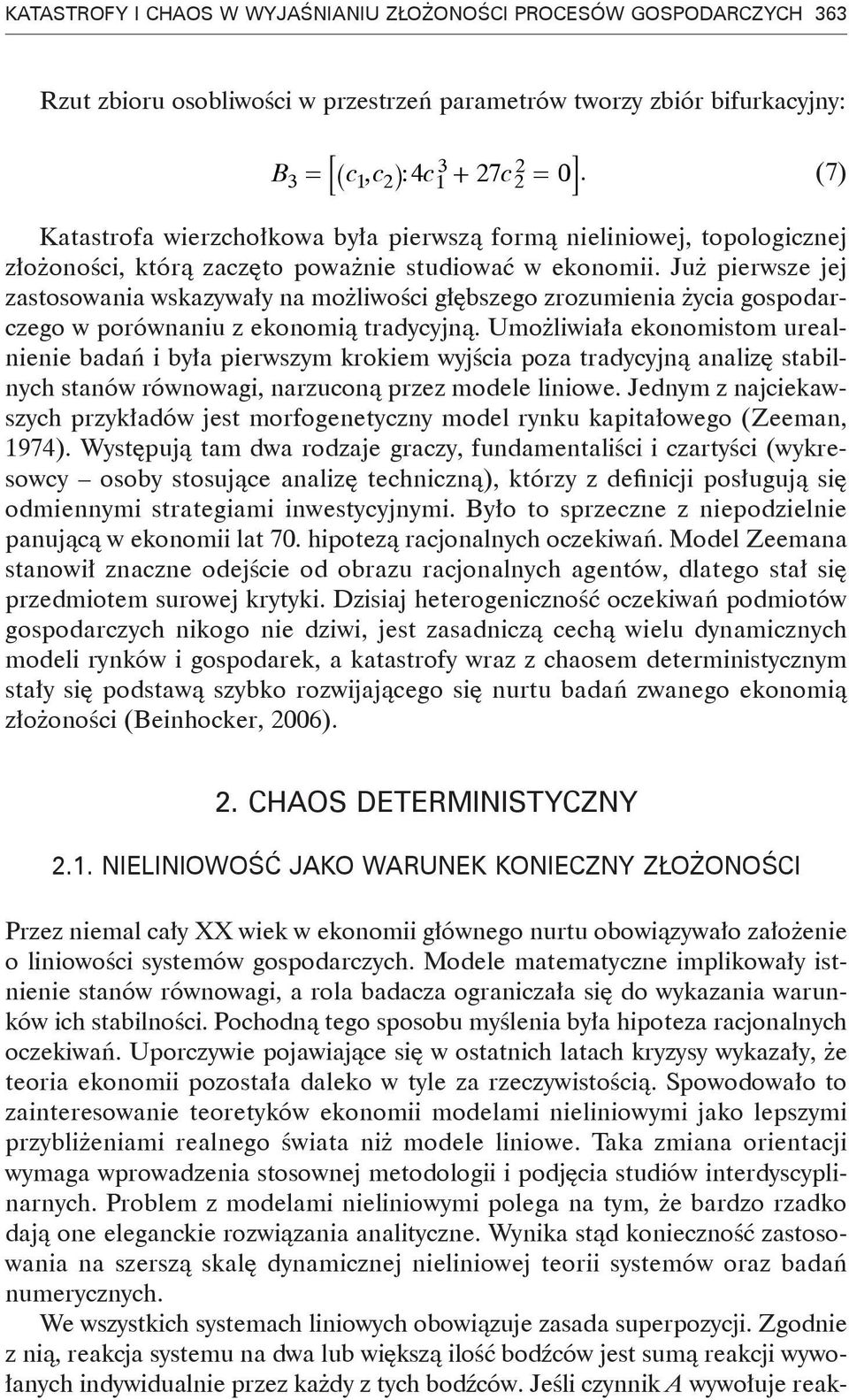 Już pierwsze jej zastosowania wskazywały na możliwości głębszego zrozumienia życia gospodarczego w porównaniu z ekonomią tradycyjną.