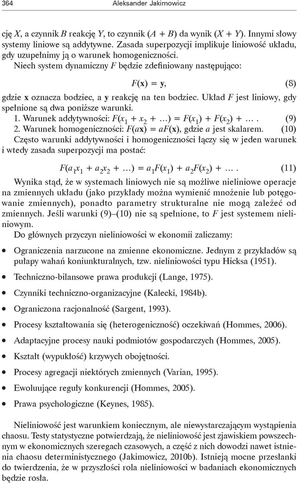 Niech system dynamiczny F będzie zdefiniowany następująco: F(x) = y, (8) gdzie x oznacza bodziec, a y reakcję na ten bodziec. Układ F jest liniowy, gdy spełnione są dwa poniższe warunki. 1.