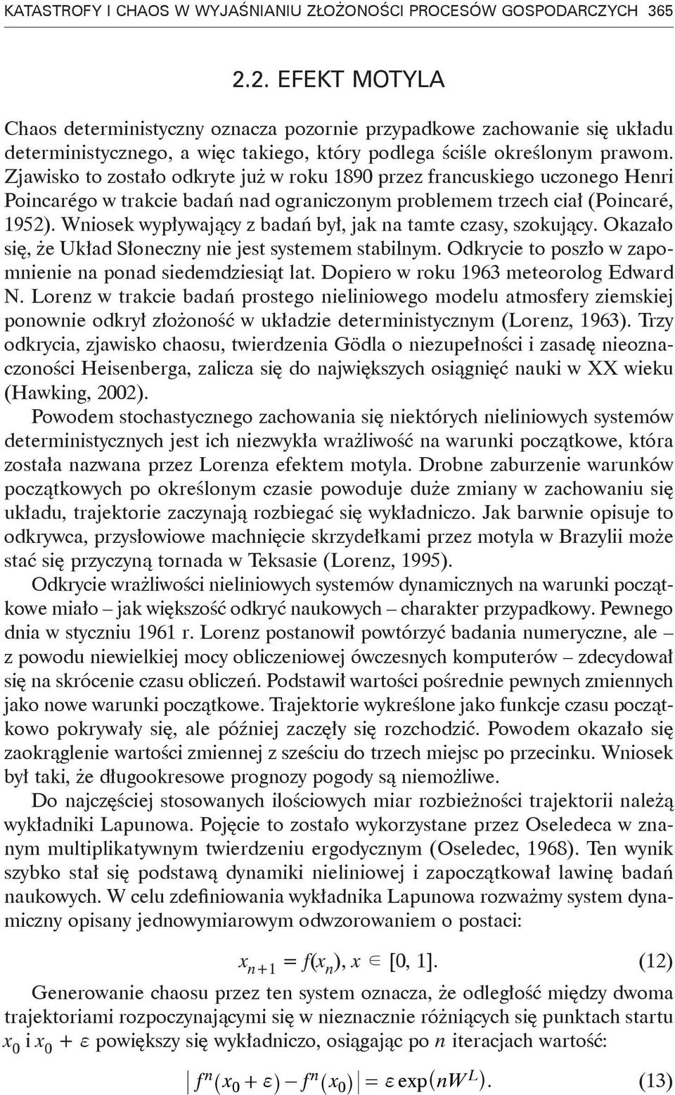 Zjawisko to zostało odkryte już w roku 1890 przez francuskiego uczonego Henri Poincarégo w trakcie badań nad ograniczonym problemem trzech ciał (Poincaré, 1952).