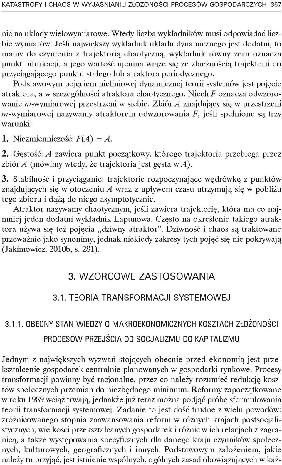 zbieżnością trajektorii do przyciągającego punktu stałego lub atraktora periodycznego.