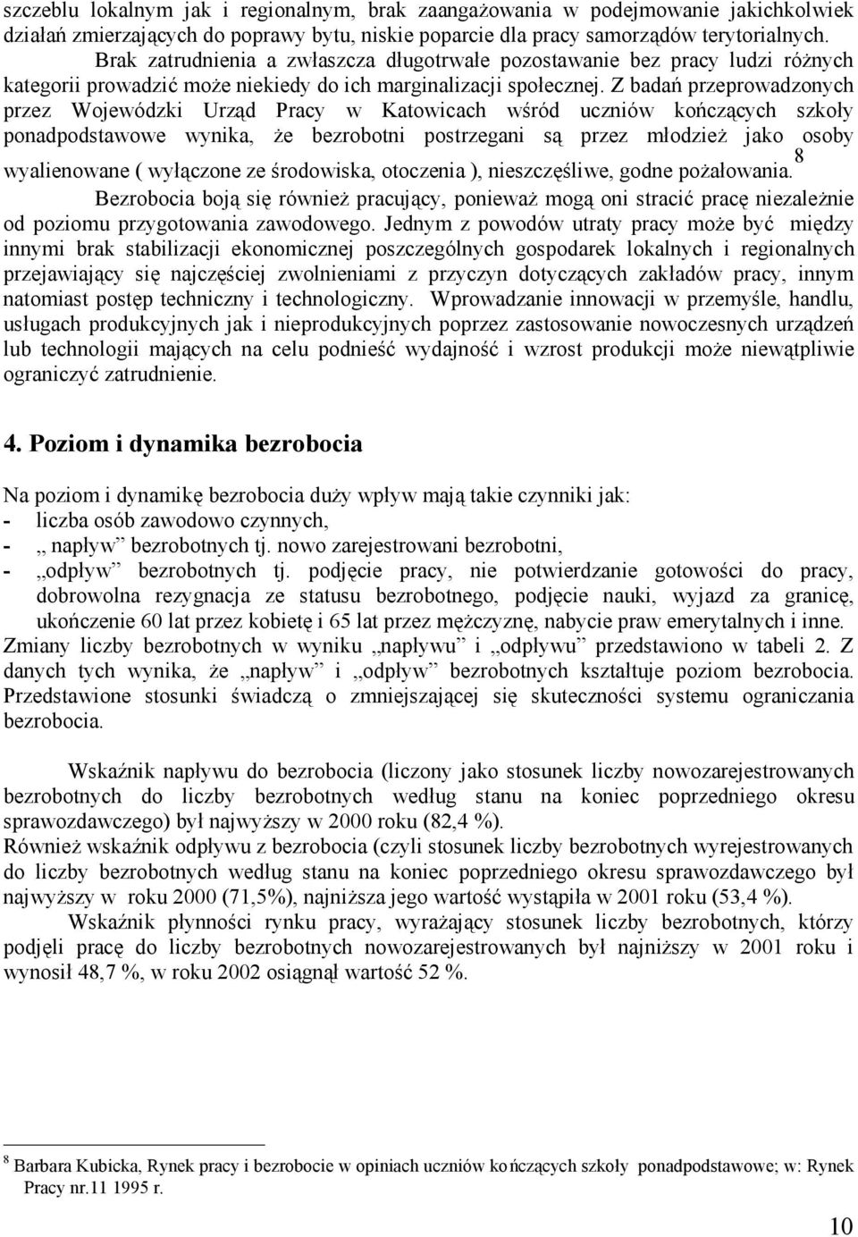 Z badań przeprowadzonych przez Wojewódzki Urząd Pracy w Katowicach wśród uczniów kończących szkoły ponadpodstawowe wynika, że bezrobotni postrzegani są przez młodzież jako osoby wyalienowane (