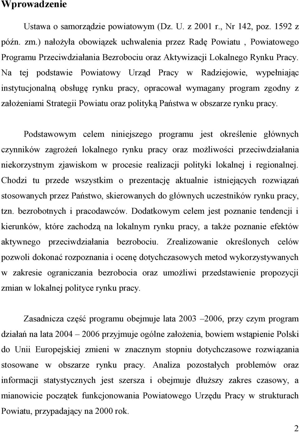 Na tej podstawie Powiatowy Urząd Pracy w Radziejowie, wypełniając instytucjonalną obsługę rynku pracy, opracował wymagany program zgodny z założeniami Strategii Powiatu oraz polityką Państwa w