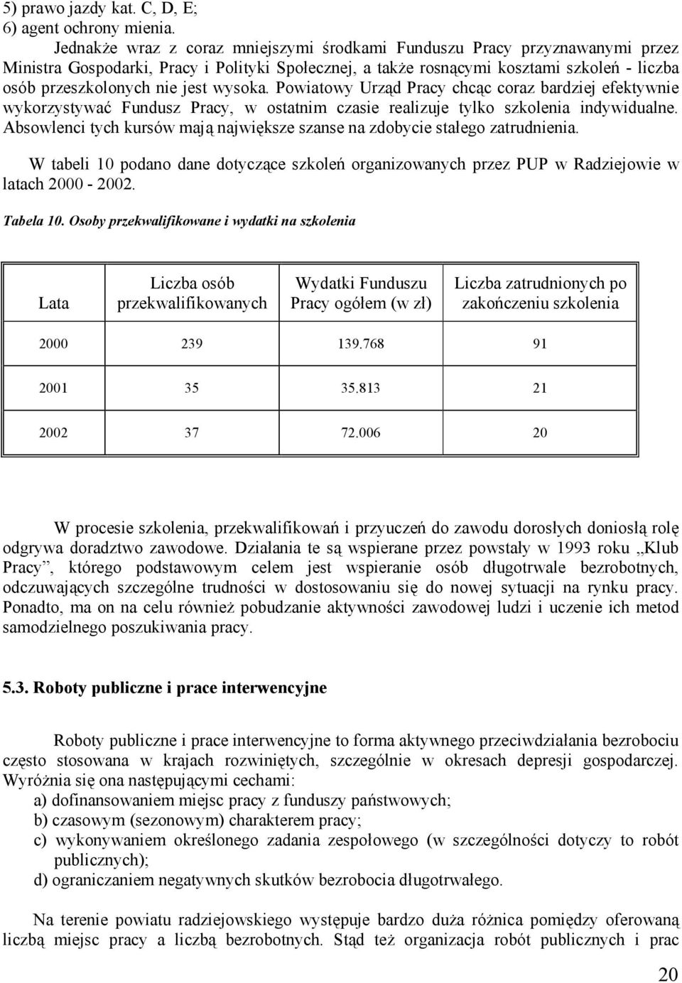 wysoka. Powiatowy Urząd Pracy chcąc coraz bardziej efektywnie wykorzystywać Fundusz Pracy, w ostatnim czasie realizuje tylko szkolenia indywidualne.