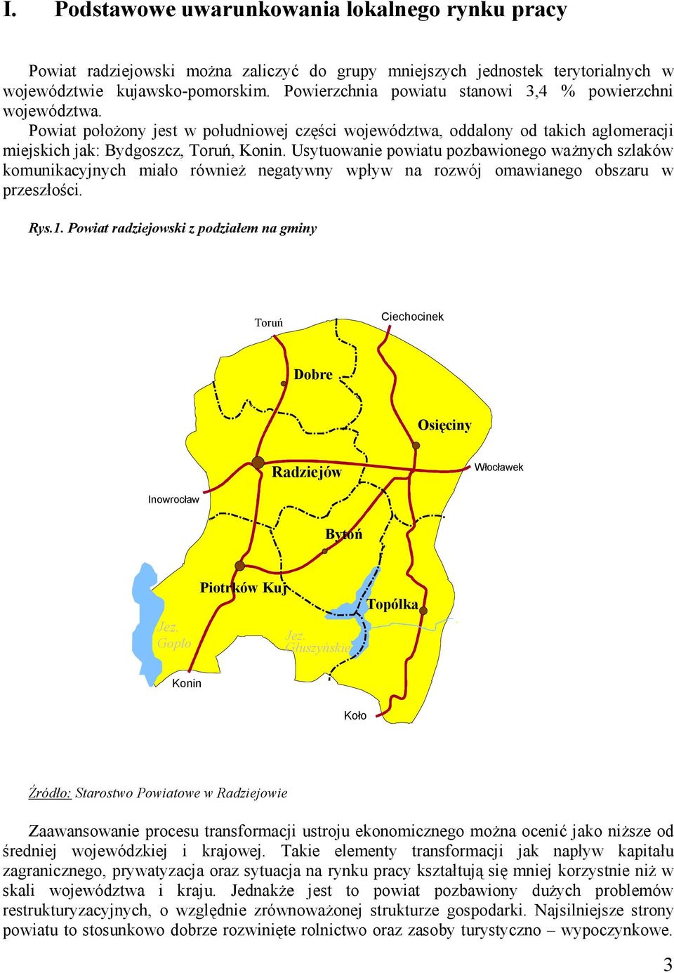 Usytuowanie powiatu pozbawionego ważnych szlaków komunikacyjnych miało również negatywny wpływ na rozwój omawianego obszaru w przeszłości. Rys.1.