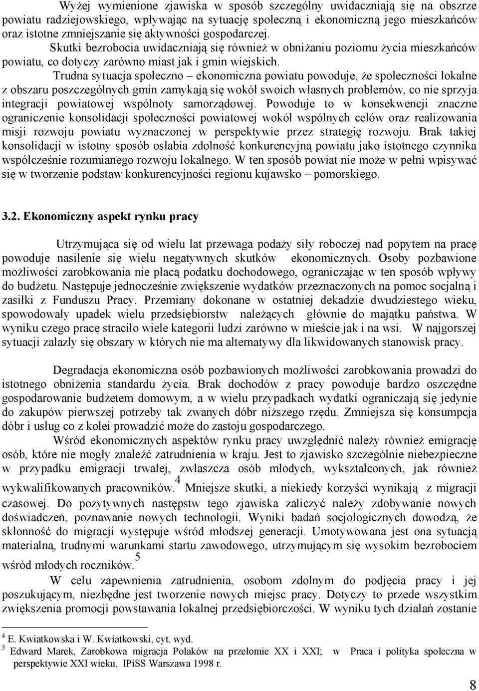 Trudna sytuacja społeczno ekonomiczna powiatu powoduje, że społeczności lokalne z obszaru poszczególnych gmin zamykają się wokół swoich własnych problemów, co nie sprzyja integracji powiatowej