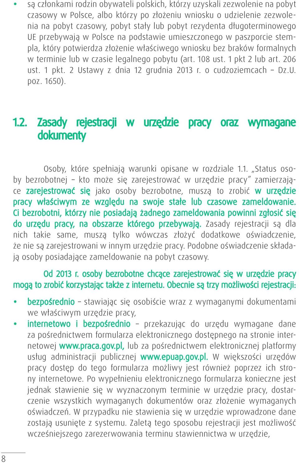 pobytu (art. 108 ust. 1 pkt 2 lub art. 206 ust. 1 pkt. 2 Ustawy z dnia 12 grudnia 2013 r. o cudzoziemcach Dz.U. poz. 1650). 1.2. Zasady rejestracji w urzędzie pracy oraz wymagane dokumenty Osoby, które spełniają warunki opisane w rozdziale 1.