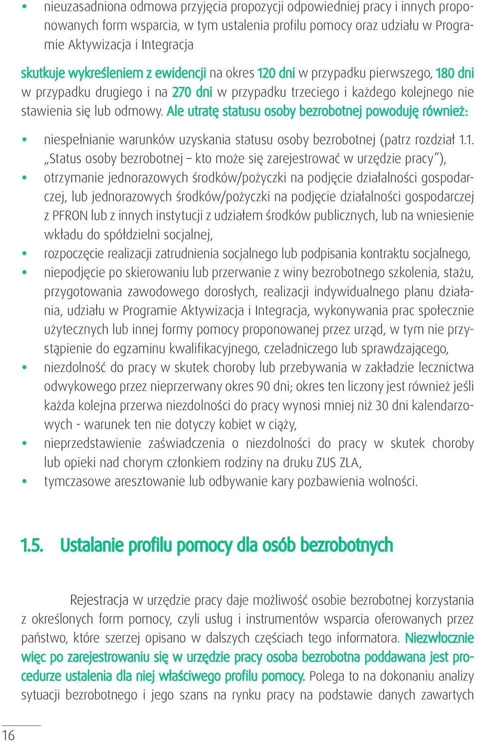 Ale utratę statusu osoby bezrobotnej powoduję również: y niespełnianie warunków uzyskania statusu osoby bezrobotnej (patrz rozdział 1.