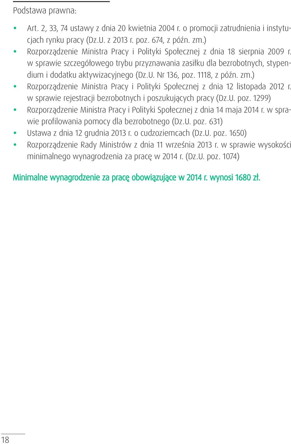 Nr 136, poz. 1118, z późn. zm.) y Rozporządzenie Ministra Pracy i Polityki Społecznej z dnia 12 listopada 2012 r. w sprawie rejestracji bezrobotnych i poszukujących pracy (Dz.U. poz. 1299) y Rozporządzenie Ministra Pracy i Polityki Społecznej z dnia 14 maja 2014 r.