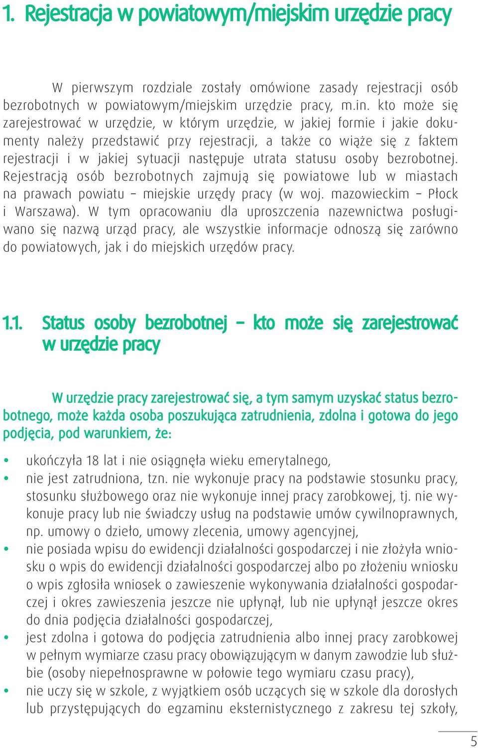 następuje utrata statusu osoby bezrobotnej. Rejestracją osób bezrobotnych zajmują się powiatowe lub w miastach na prawach powiatu miejskie urzędy pracy (w woj. mazowieckim Płock i Warszawa).