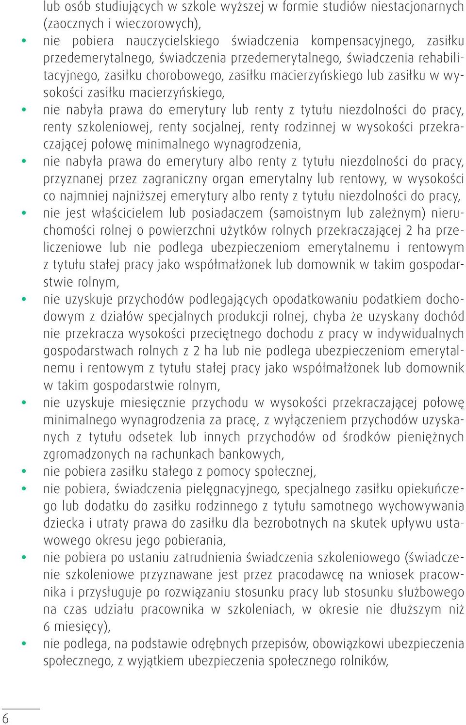 niezdolności do pracy, renty szkoleniowej, renty socjalnej, renty rodzinnej w wysokości przekraczającej połowę minimalnego wynagrodzenia, y nie nabyła prawa do emerytury albo renty z tytułu