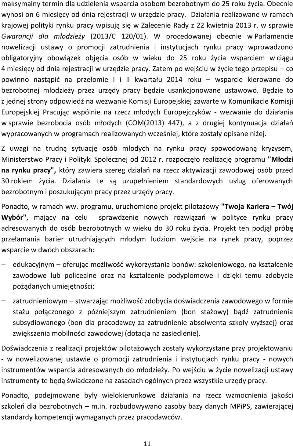 W procedowanej obecnie w Parlamencie nowelizacji ustawy o promocji zatrudnienia i instytucjach rynku pracy wprowadzono obligatoryjny obowiązek objęcia osób w wieku do 25 roku życia wsparciem w ciągu