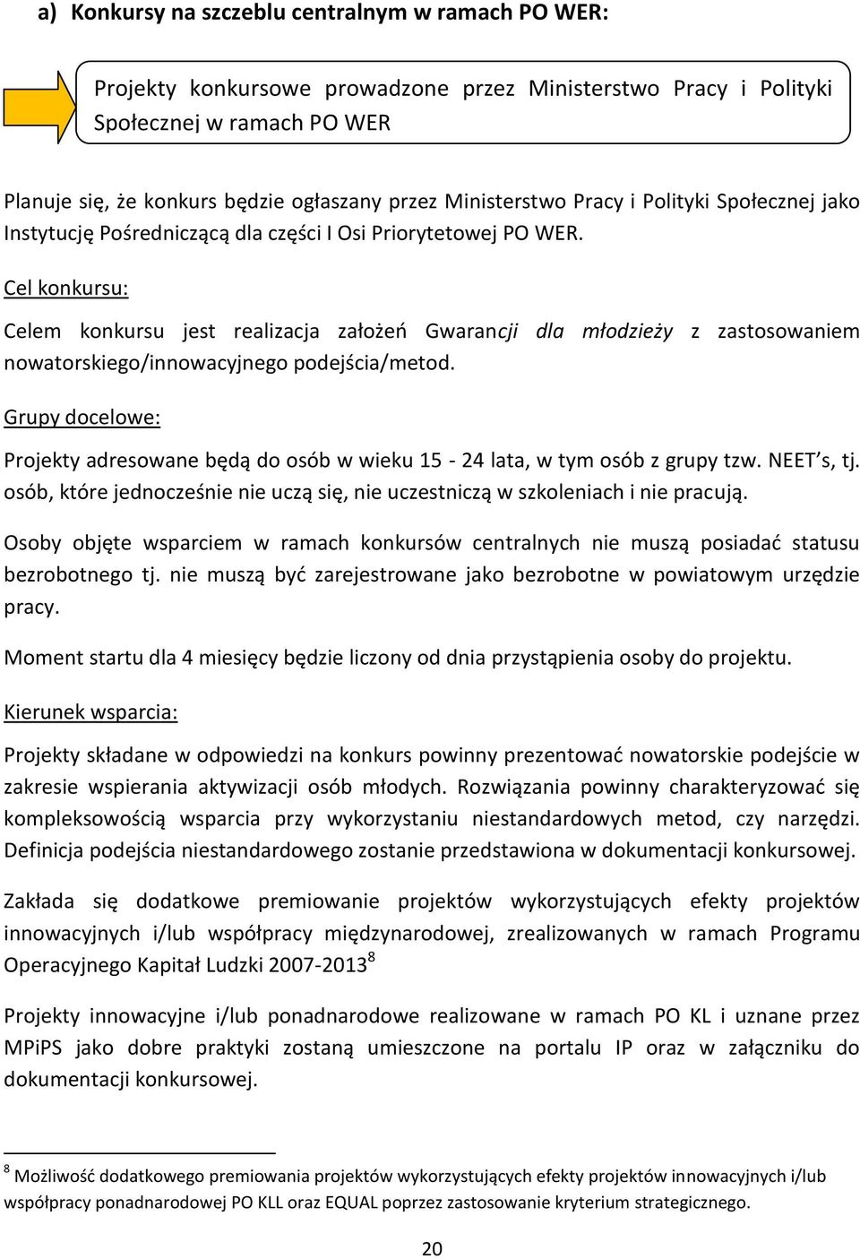 Cel konkursu: Celem konkursu jest realizacja założeń Gwarancji dla młodzieży z zastosowaniem nowatorskiego/innowacyjnego podejścia/metod.