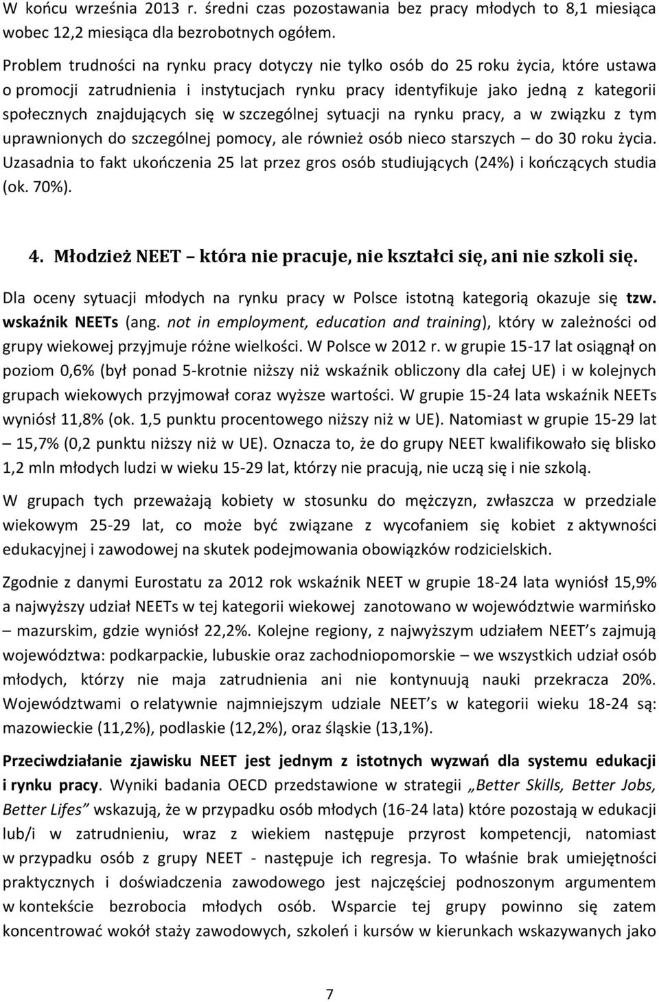 się w szczególnej sytuacji na rynku pracy, a w związku z tym uprawnionych do szczególnej pomocy, ale również osób nieco starszych do 30 roku życia.