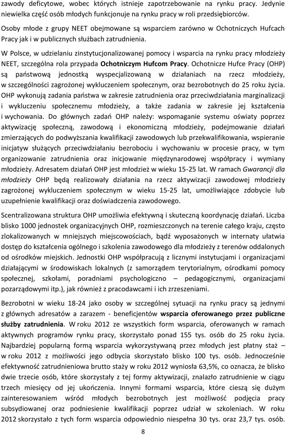 W Polsce, w udzielaniu zinstytucjonalizowanej pomocy i wsparcia na rynku pracy młodzieży NEET, szczególna rola przypada Ochotniczym Hufcom Pracy.