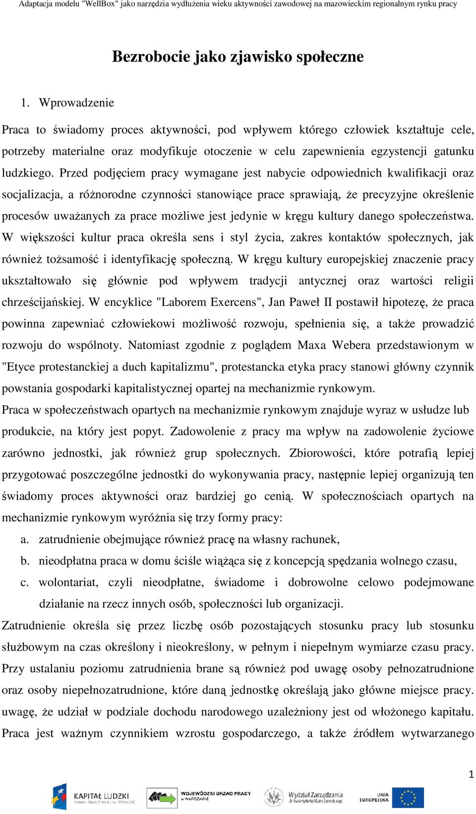 Przed podjęciem pracy wymagane jest nabycie odpowiednich kwalifikacji oraz socjalizacja, a różnorodne czynności stanowiące prace sprawiają, że precyzyjne określenie procesów uważanych za prace