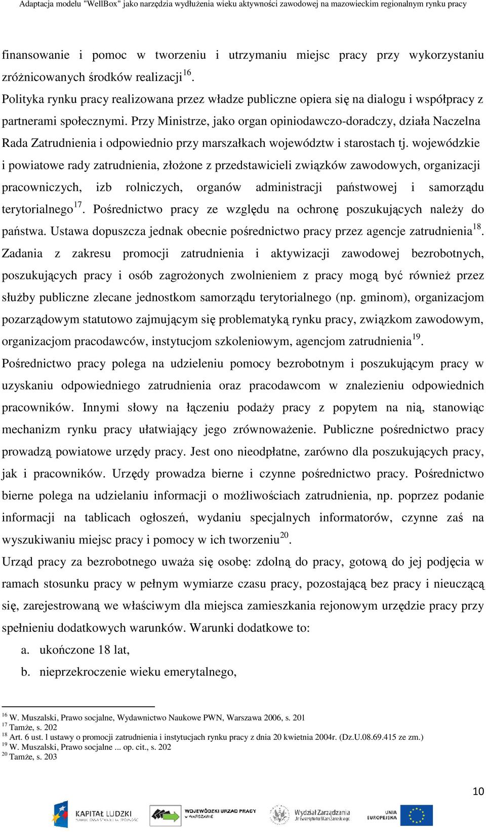 Przy Ministrze, jako organ opiniodawczo-doradczy, działa Naczelna Rada Zatrudnienia i odpowiednio przy marszałkach województw i starostach tj.