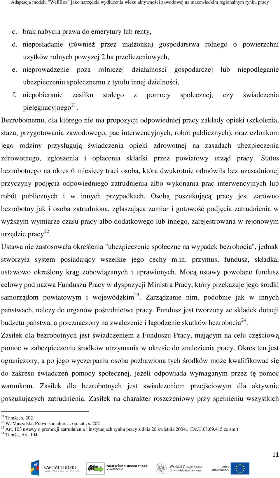 niepobieranie zasiłku stałego z pomocy społecznej, czy świadczenia pielęgnacyjnego 21.