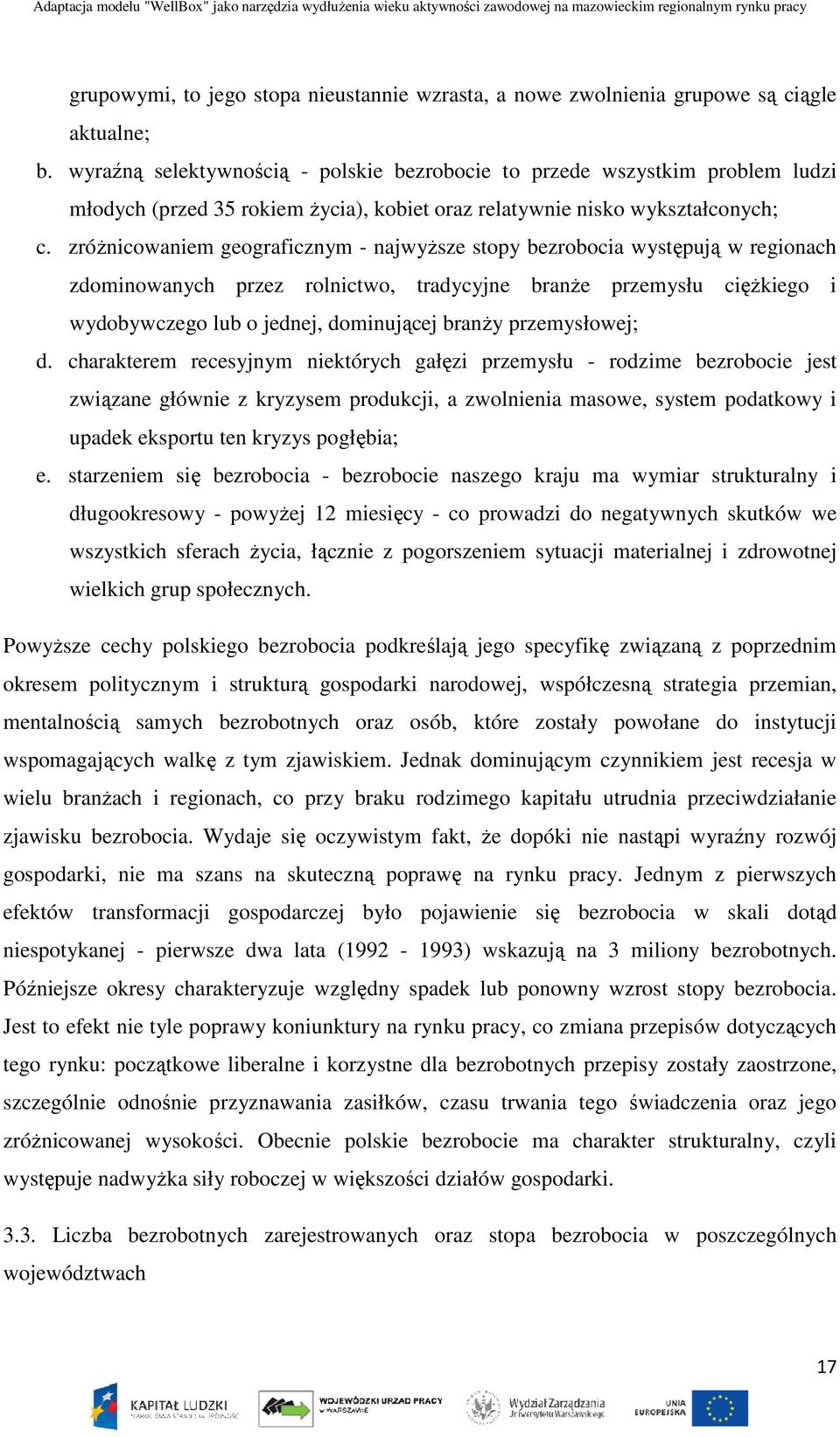 zróżnicowaniem geograficznym - najwyższe stopy bezrobocia występują w regionach zdominowanych przez rolnictwo, tradycyjne branże przemysłu ciężkiego i wydobywczego lub o jednej, dominującej branży