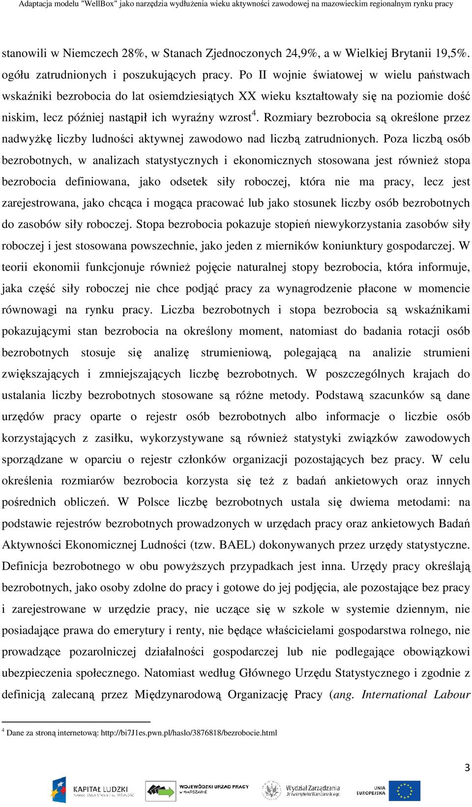 Rozmiary bezrobocia są określone przez nadwyżkę liczby ludności aktywnej zawodowo nad liczbą zatrudnionych.