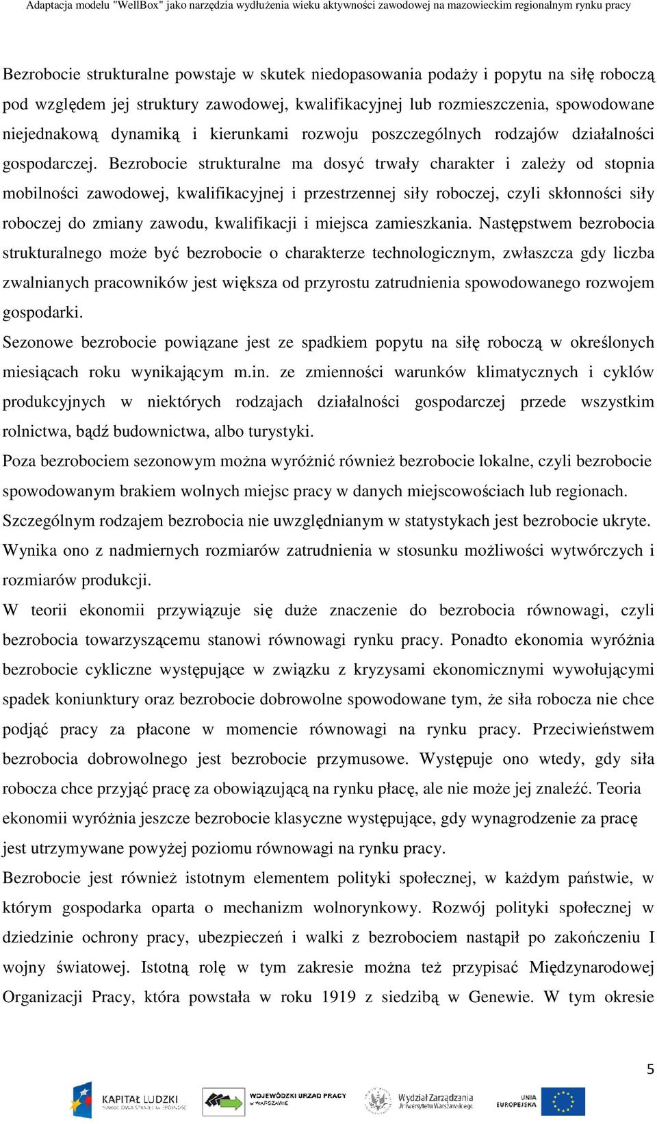 Bezrobocie strukturalne ma dosyć trwały charakter i zależy od stopnia mobilności zawodowej, kwalifikacyjnej i przestrzennej siły roboczej, czyli skłonności siły roboczej do zmiany zawodu,