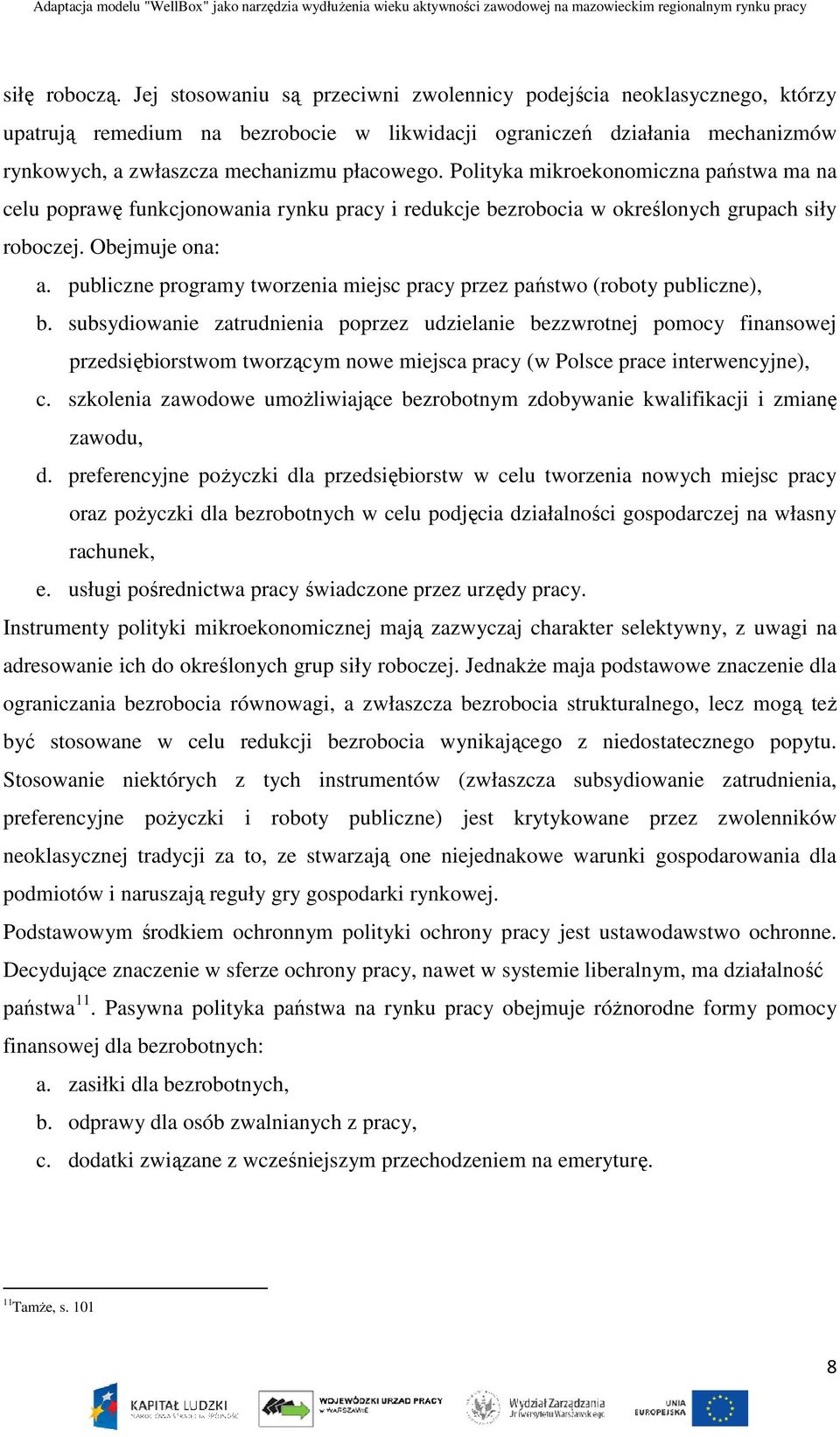 Polityka mikroekonomiczna państwa ma na celu poprawę funkcjonowania rynku pracy i redukcje bezrobocia w określonych grupach siły roboczej. Obejmuje ona: a.