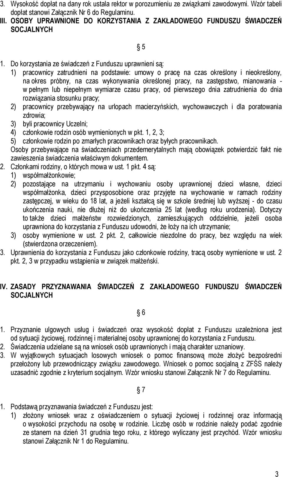 Do korzystania ze świadczeń z Funduszu uprawnieni są: 1) pracownicy zatrudnieni na podstawie: umowy o pracę na czas określony i nieokreślony, na okres próbny, na czas wykonywania określonej pracy, na