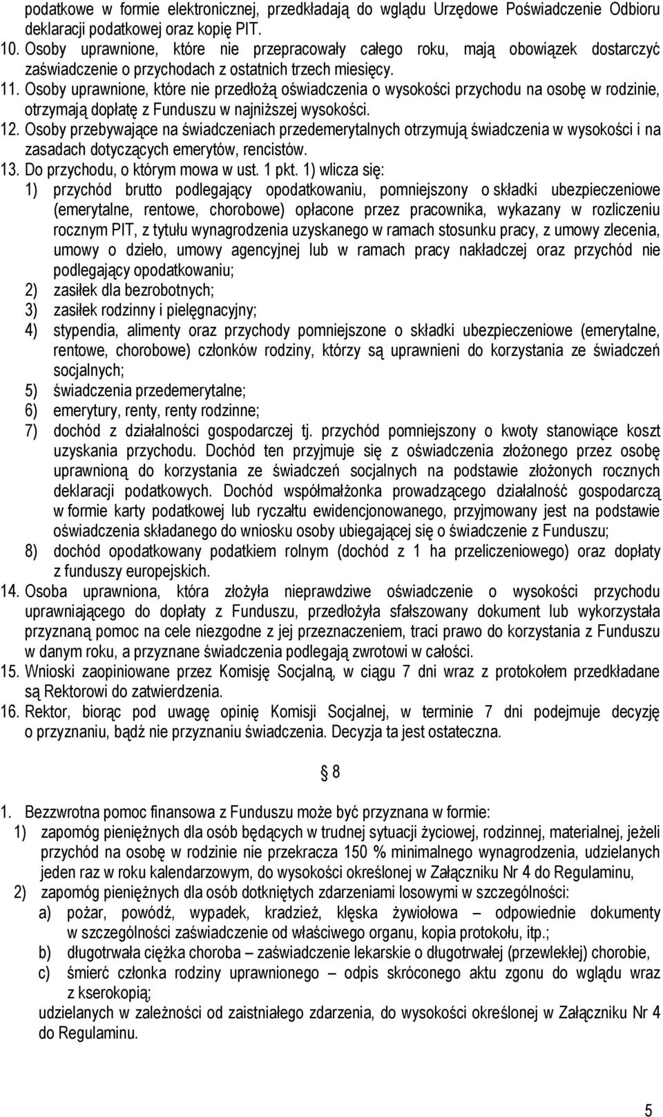 Osoby uprawnione, które nie przedłożą oświadczenia o wysokości przychodu na osobę w rodzinie, otrzymają dopłatę z Funduszu w najniższej wysokości. 12.