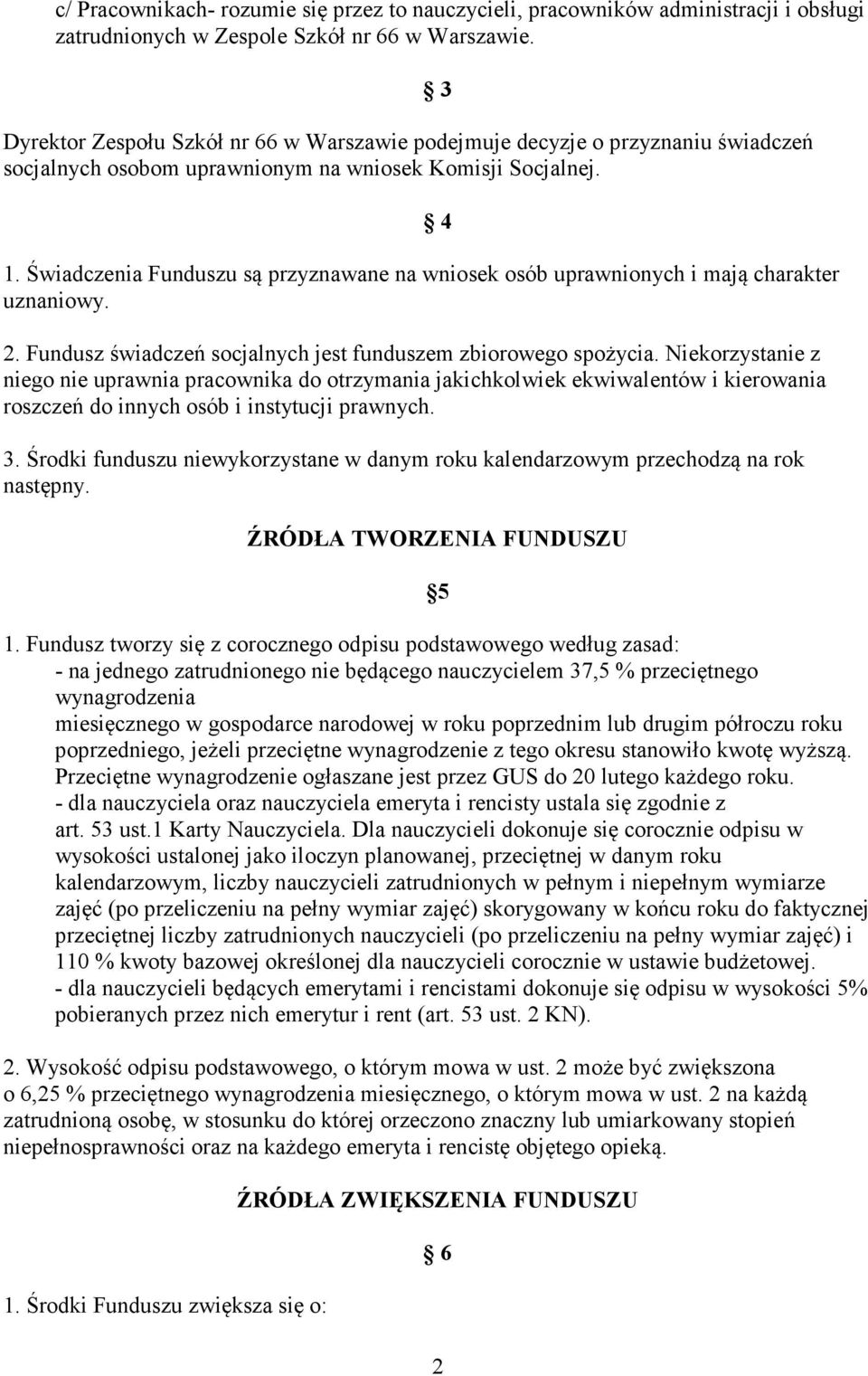 Świadczenia Funduszu są przyznawane na wniosek osób uprawnionych i mają charakter uznaniowy. 2. Fundusz świadczeń socjalnych jest funduszem zbiorowego spożycia.