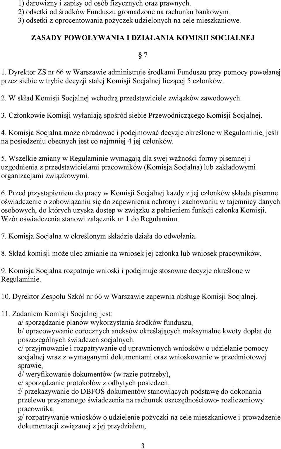 Dyrektor ZS nr 66 w Warszawie administruje środkami Funduszu przy pomocy powołanej przez siebie w trybie decyzji stałej Komisji Socjalnej liczącej 5 członków. 2.