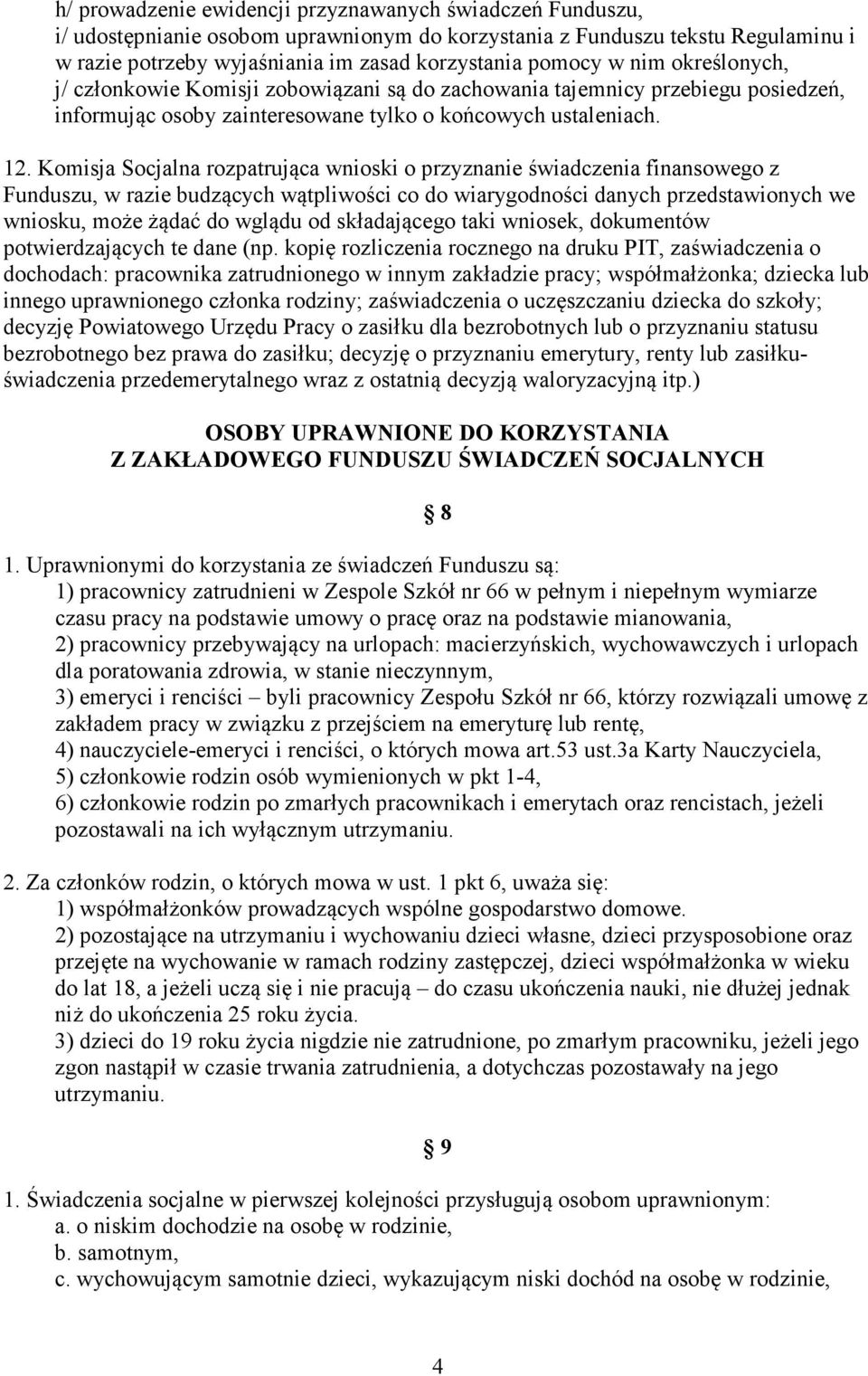 Komisja Socjalna rozpatrująca wnioski o przyznanie świadczenia finansowego z Funduszu, w razie budzących wątpliwości co do wiarygodności danych przedstawionych we wniosku, może żądać do wglądu od