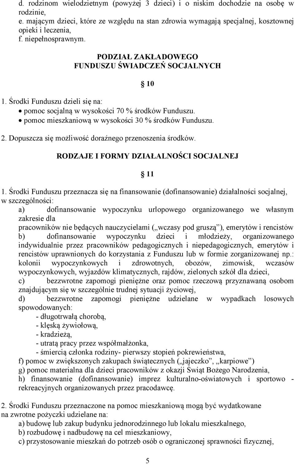 pomoc mieszkaniową w wysokości 30 % środków Funduszu. 2. Dopuszcza się możliwość doraźnego przenoszenia środków. RODZAJE I FORMY DZIAŁALNOŚCI SOCJALNEJ 11 1.