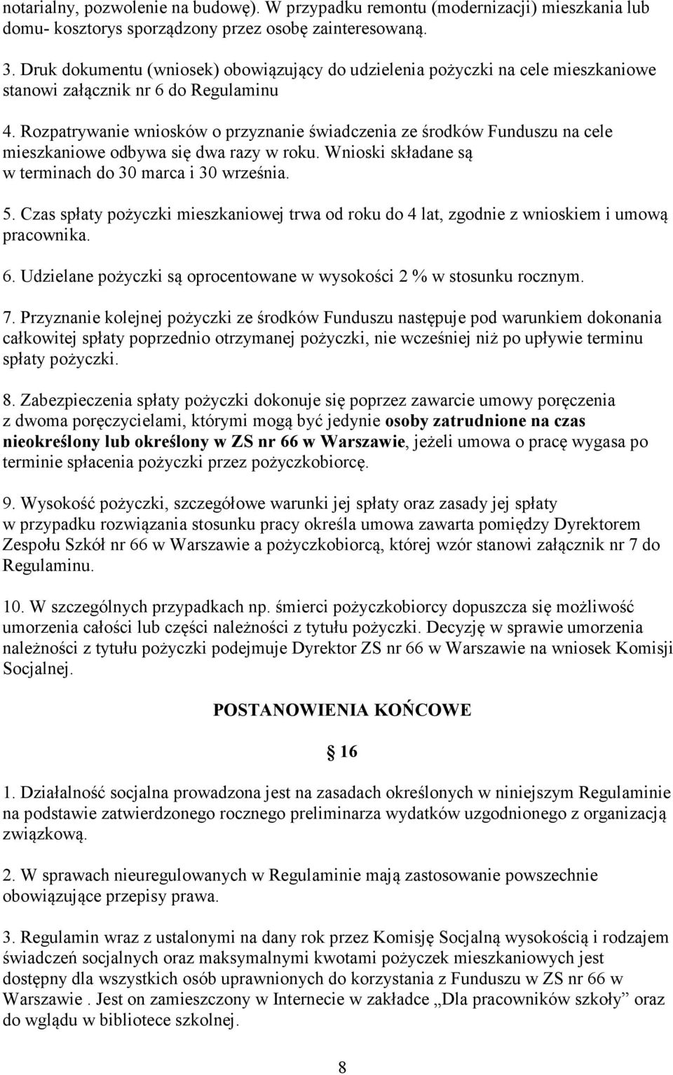 Rozpatrywanie wniosków o przyznanie świadczenia ze środków Funduszu na cele mieszkaniowe odbywa się dwa razy w roku. Wnioski składane są w terminach do 30 marca i 30 września. 5.