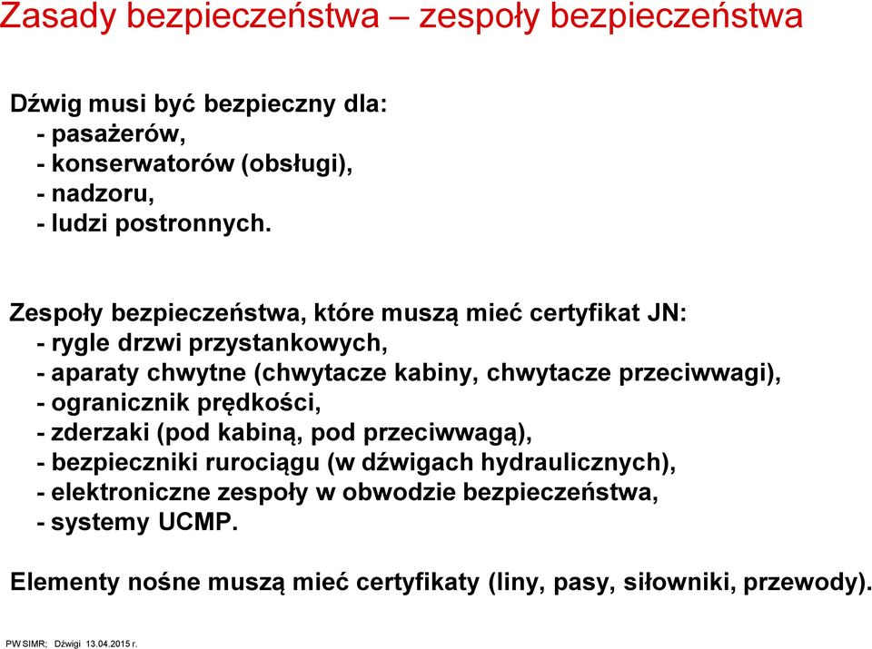 Zespoły bezpieczeństwa, które muszą mieć certyfikat JN: - rygle drzwi przystankowych, - aparaty chwytne (chwytacze kabiny, chwytacze