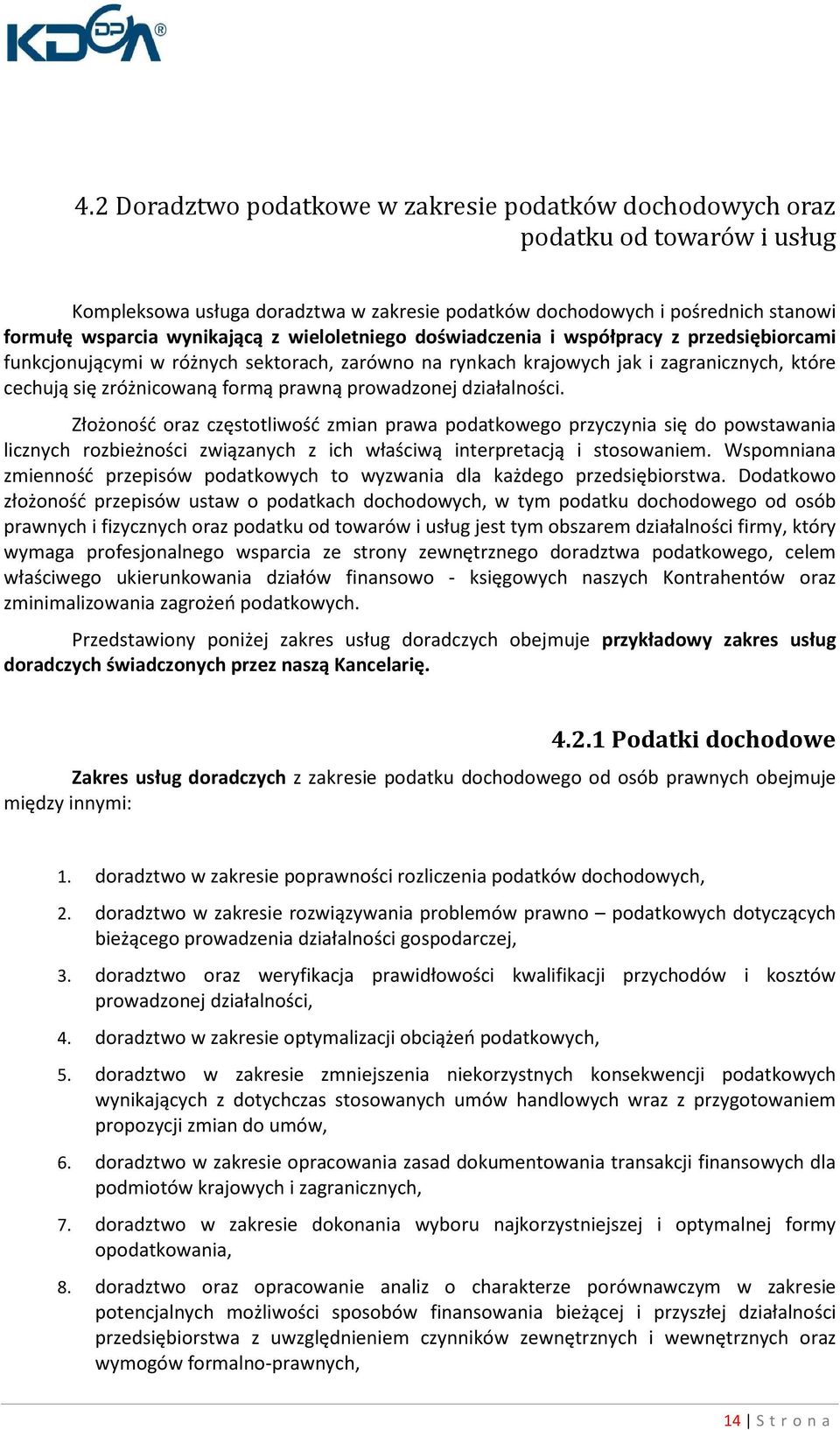 prowadzonej działalności. Złożoność oraz częstotliwość zmian prawa podatkowego przyczynia się do powstawania licznych rozbieżności związanych z ich właściwą interpretacją i stosowaniem.