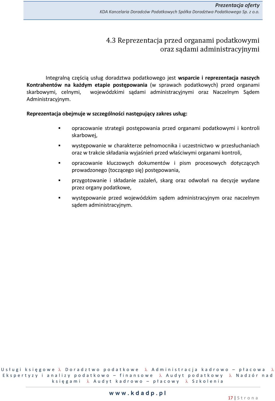 postępowania (w sprawach podatkowych) przed organami skarbowymi, celnymi, wojewódzkimi sądami administracyjnymi oraz Naczelnym Sądem Administracyjnym.